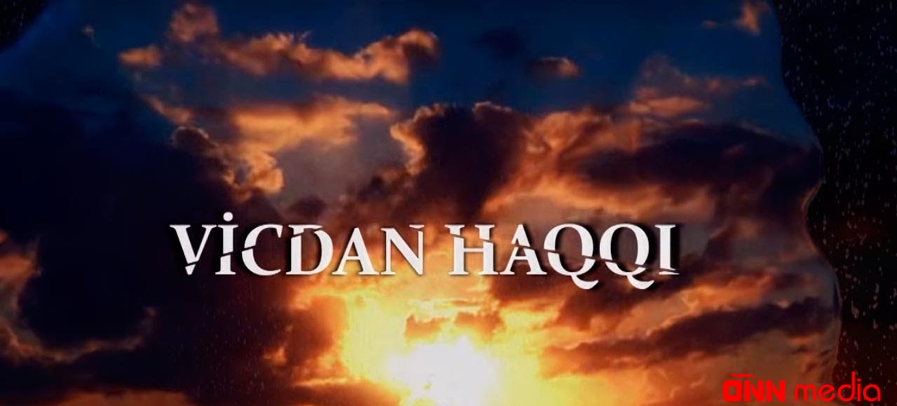 "Vicdan haqqı"nın final tarixi bəlli oldu