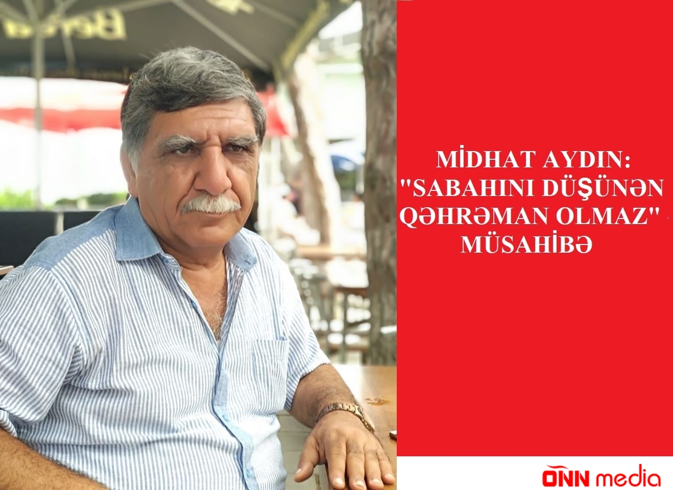 Midhat Aydın: "Sabahını düşünən qəhraman olmaz" - MÜSAHİBƏ