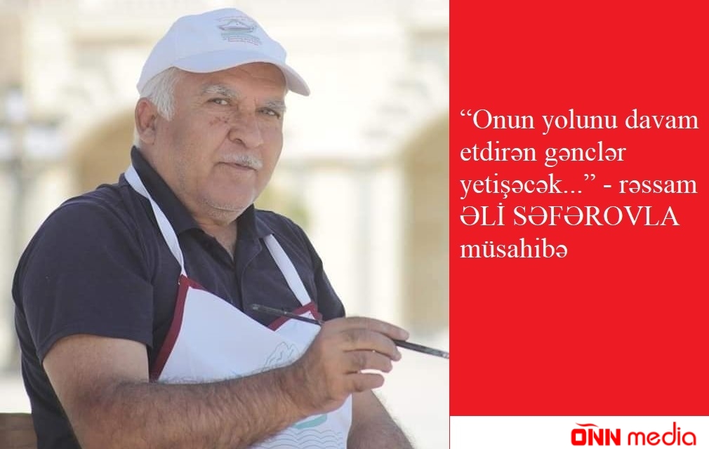 Əli Səfərov: “Onun yolunu davam etdirən gənclər  yetişəcək...” - MÜSAHİBƏ
