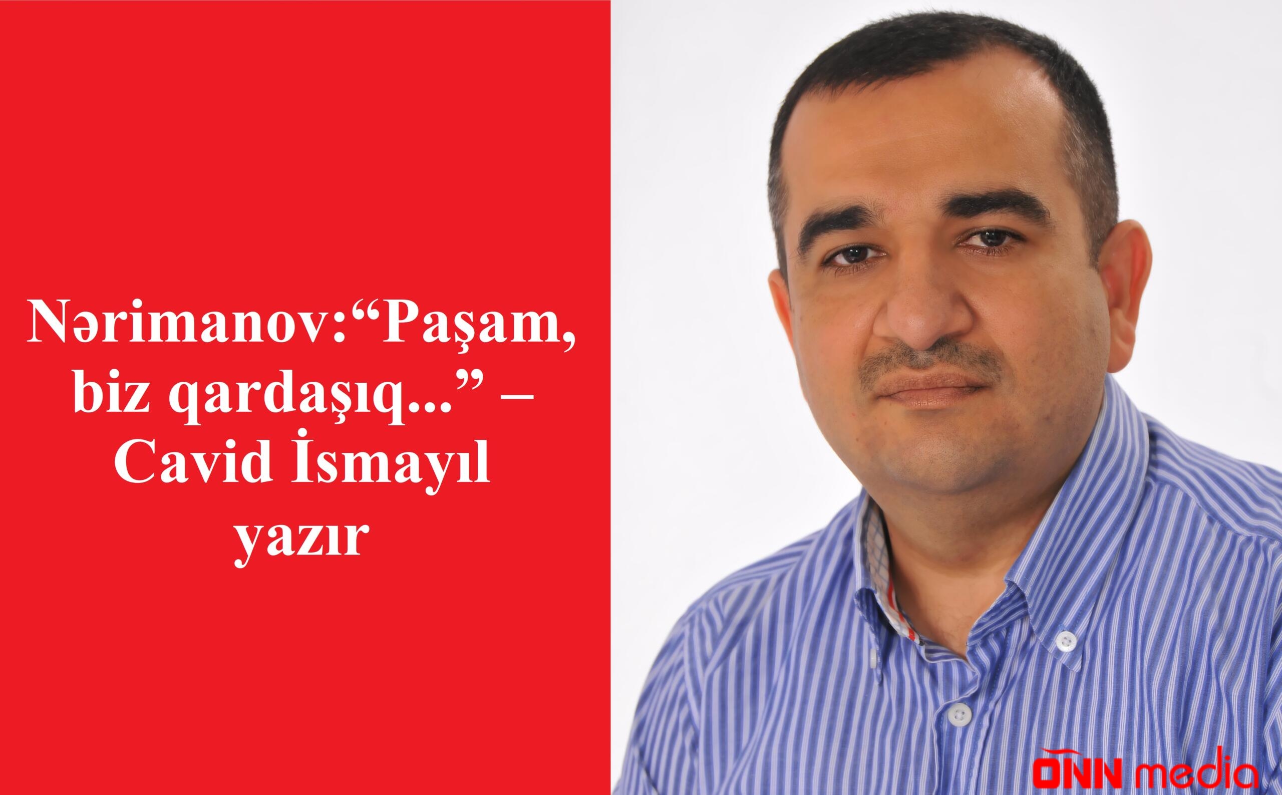 Nərimanov: “Paşam,  biz qardaşıq...” – Cavid İsmayıl yazır