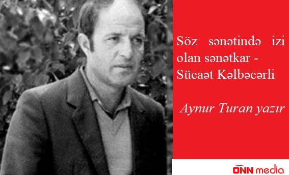 Söz sənətində izi  olan sənətkar-Sücaət Kəlbəcərli - Aynur TURAN yazır