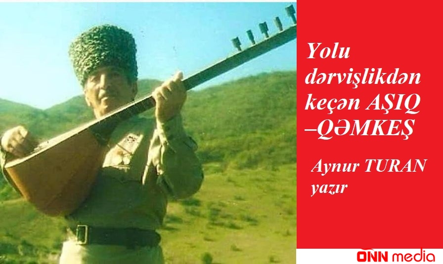 Yolu dərvişlikdən keçən AŞIQ QƏMKEŞ - Aynur TURAN yazır